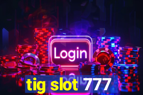 tig slot 777